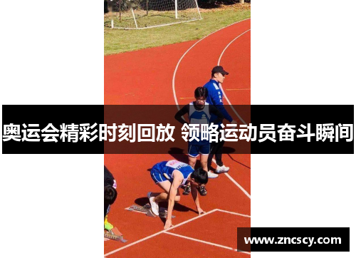 奥运会精彩时刻回放 领略运动员奋斗瞬间 奥运会精彩时刻回放 领略运动员奋斗瞬间