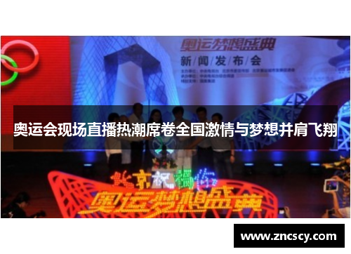 奥运会现场直播热潮席卷全国激情与梦想并肩飞翔 奥运会现场直播热潮席卷全国激情与梦想并肩飞翔