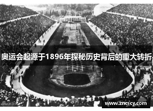 奥运会起源于1896年探秘历史背后的重大转折 奥运会起源于1896年探秘历史背后的重大转折