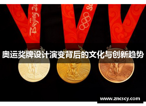 奥运奖牌设计演变背后的文化与创新趋势 奥运奖牌设计演变背后的文化与创新趋势