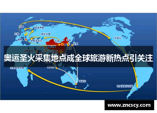 奥运圣火采集地点成全球旅游新热点引关注 奥运圣火采集地点成全球旅游新热点引关注