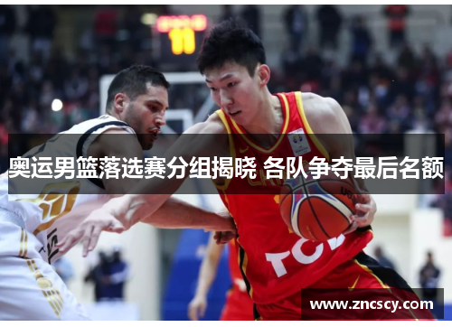 奥运男篮落选赛分组揭晓 各队争夺最后名额